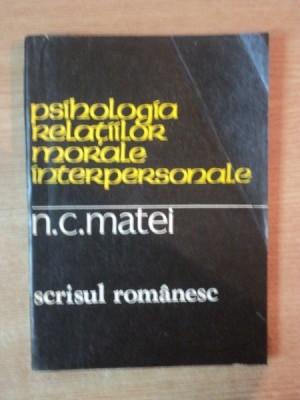 PSIHOLOGIA RELATIILOR MORALE INTERPERSONALE de N. C. MATEI , Craiova 1981 foto