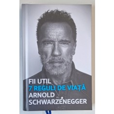 FII UTIL , 7 REGULI DE VIATA de ARNOLD SCHWARZENEGGER , 2023