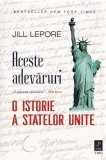 Aceste adevaruri. O istorie a Statelor Unite - Jill Lepore - Editura Trei