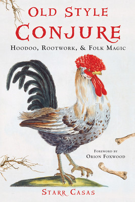Old Style Conjure: Hoodoo, Rootwork, &amp; Folk Magic