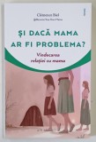 SI DACA MAMA AR FI PROBLEMA ? VINDECAREA RELATIEI CU MAMA de CLEMENCE BIEL , 2025