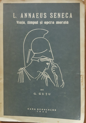 LUCIUS ANNANEUS SENECA* VIATA, TIMPUL SI OPERA MORALA - GHEORGHE GUTU, 1944 foto