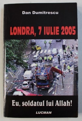 LONDRA , 7 IULIE 2005 - EU , SOLDATUL LUI ALLAH ! de DAN DUMITRESCU , 2006 foto