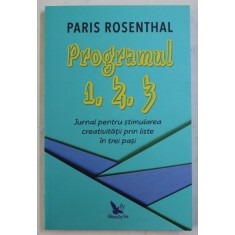 PROGRAMUL 1, 2, 3 - JURNAL PENTRU STIMULAREA CREATIVITATII PRIN LISTE IN TREI PASI de PARIS ROSENTHAL , 2019