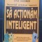Secretul oricărui succes: să acționăm inteligent - Sam Deep, Lyle Sussman