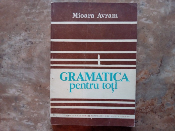 GRAMATICA PENTRU TOTI - MIOARA AVRAM , 1986
