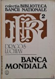 Banca Mondiala. Origini, Scop, Perspective - Dragos Luchian