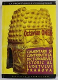 COMENTARII SI CONTRIBUTII LA DICTIONAR ( UL ) ISTORIC AL JUDETULUI PRAHOVA de OCTAVIAN ONEA , 2006 , DEDICATIE * , COPERTA CU PETE SI HALOURI DE APA