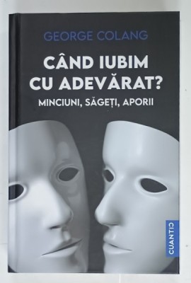 CAND IUBIM CU ADEVARAT ? MINCIUNI , SAGETI , APORII de GEORGE COLANG , 2022 foto