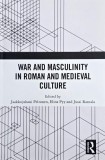 War and Masculinity in Roman and Medieval Culture. Edited by Jaakkojuhani Peltonen, Elina Pyy and Jussi Rantala
