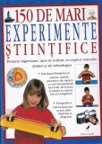 150 de mari experimente stiintifice. Proiectele ingenioase si usor de realizat