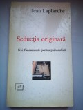 Seductia originara: Noi fundamente pentru psihanaliza - Jean Laplanche