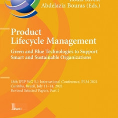 Product Lifecycle Management. Green and Blue Technologies to Support Smart and Sustainable Organizations: 18th Ifip Wg 5.1 International Conference, P