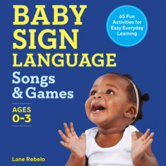 Baby Sign Language Songs & Games: 65 Fun Activities for Easy Everyday Learning