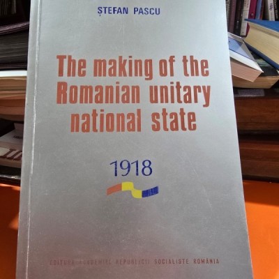 The making of the Romanian unitary national state 1918 - Stefan Pascu foto