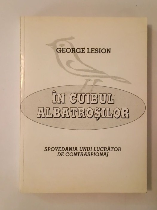 George Lesion (dedicație) - &Icirc;n cuibul albatroșilor: spovedania unui lucrător de contraspionaj