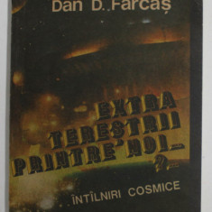EXTRATERESTII PRINTRE NOI ? ...INTALNIRI COSMICE de DAN D. FARCAS , 1991