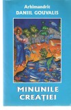 Minunile creatiei Arh. Daniil Gouvalis Ed. Bunavestire 2001 brosata, Alta editura