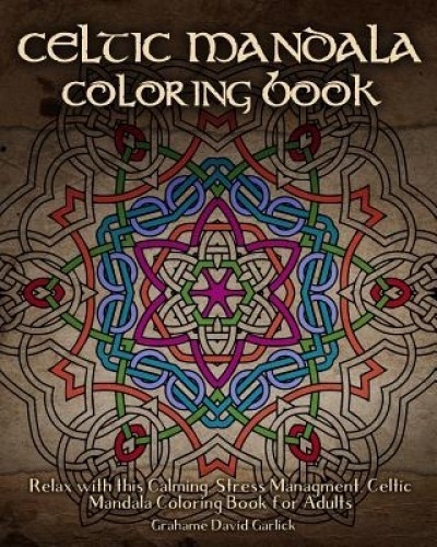 Celtic Mandala Coloring Book: Relax with This Calming, Stress Managment, Celtic Mandala Coloring Book for Adults
