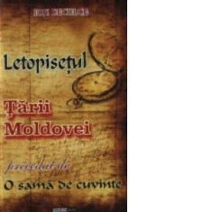 LETOPISETUL TARII MOLDOVEI precedat de O SAMA DE CUVINTE - Ion Neculce