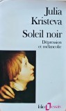 Carte Soleil noir: Depression et melancolie Julia Kristeva 1997 Editura Gallimard 270 pagini Coperta brosata Psihologie