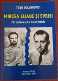 Mircea Eliade si evreii. Din culisele unui divort istoric - Tesu Solomovici (2007)