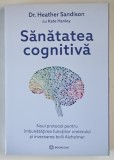 SANATATEA COGNITIVA , NOUL PROTOCOL PENTRU IMBUNATATIREA FUNCTIILOR CREIERULUI SI INVERSAREA BOLII ALZHEIMER de HEATHER SANDISON cu KATE HANLEY , 2025