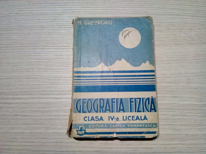 GEOGRAFIE FIZICA Cl. IV -a - N. Gheorghiu - Cartea Romaneasca, 1929, 280 p.