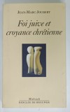 FOI JUIVE ET CROYANCE CHRETIENNE par JEAN - MARC JOUBERT , 2001 , DEDICATIE *