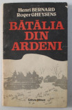 BATALIA DIN ARDENI , ULTIMUL RAZBOI-FULGER AL LUI HITLER de HENRI BERNARD , ROGER GHEYSENS , 1989