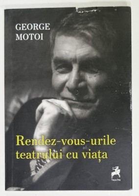 RENDEZ - VOUS - URILE TEATRULUI CU VIATA de GEORGE MOTOI , INSEMNARILE UNUI ACTOR , 2021 , COPERTA CU DEFECT foto