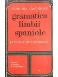 Domnita Dumitrescu - Gramatica limbii spaniole prin exercitii structurale (Editia: 1976)