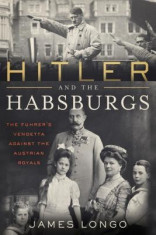 Hitler and the Habsburgs: The Fuhrer&amp;#039;s Vendetta Against the Austrian Royals foto