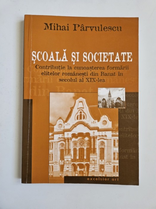 Mihai Parvulescu, Scoala si Societate in Banat in secolul al XIX-lea, Timisoara, Excelsior Art, 2003, Dedicatia autorului!