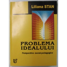 PROBLEMA IDEALULUI , PERSPECTIVE MORAL - PEDAGOGICE de LILIANA STAN , 2002 , DEDICATIE * , PREZINTA HALOURI DE APA *
