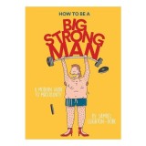 How to Be a Big, Strong Man