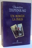 UN ROMAN LA PARIS de DUMITRU TEPENEAG , 2006, *PREZINTA SUBLINIERI IN TEXT