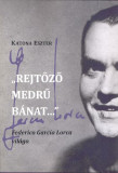 &ldquo;Rejtőző medrű b&aacute;nat&hellip;&rdquo; Federico Garc&iacute;a Lorca vil&aacute;ga - Katona Eszter
