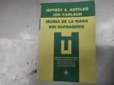 MUMIA DE LA MASA DIN SUFRAGERIE - JEFFREY A. KOTTLER, JON CARLSON, EDITURA TREI 2009, 514 pag