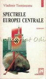 Spectrele Europei Centrale - Vladimir Tismaneanu