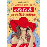 &Aacute;lmodd meg az &eacute;leted &eacute;s v&aacute;ltsd val&oacute;ra - Inspir&aacute;l&oacute; id&eacute;zetek