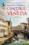 Cimitirul din Venetia - Matteo Strukul, Humanitas