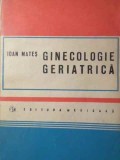 Ginecologie Geriatrica - Ioan Mates, Editura Medicala 1973, 332 Pagini - Carte Obstetrica Ginecologie, Limba Romana
