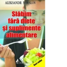 Slabim fara diete si suplimente alimentare - Aleksandr Masalov