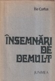 Ilie Corfus - Insemnari de demult, Carti Istorie, 339 pagini, 1975, Stare Buna, Cartonata, Romana