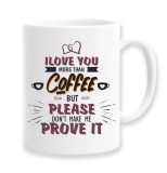 Cana alba personalizata &quot;I love you more than coffee but please don&#039;t make me prove it&quot;, INOVATIX&reg;. 330ml, Oem