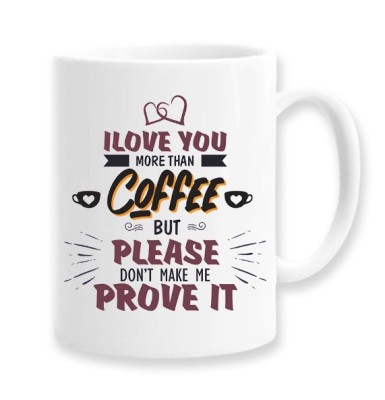 Cana alba personalizata &amp;quot;I love you more than coffee but please don&amp;#039;t make me prove it&amp;quot;, INOVATIX&amp;reg;. 330ml foto