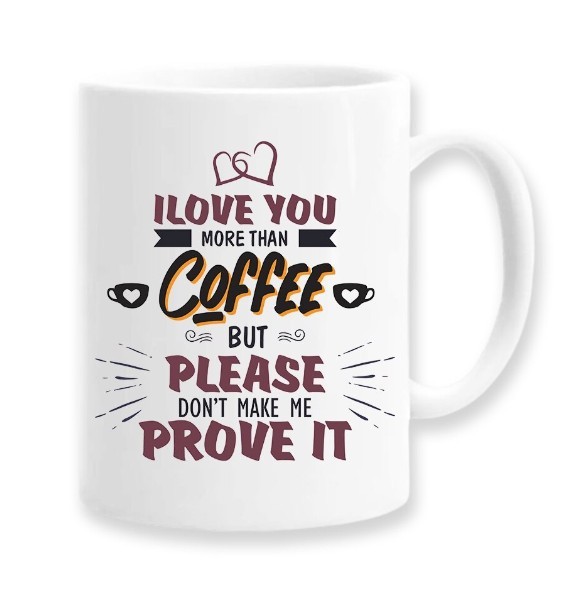 Cana alba personalizata &quot;I love you more than coffee but please don&#039;t make me prove it&quot;, INOVATIX&reg;. 330ml
