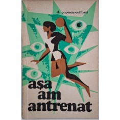 Asa am antrenat... - Dumitru Popescu-Colibasi
