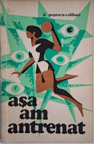 Asa am antrenat... - Dumitru Popescu-Colibasi